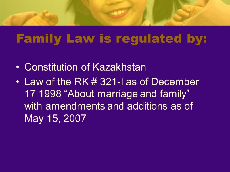 Family Law is regulated by: Constitution of Kazakhstan Law of the RK # 321-I